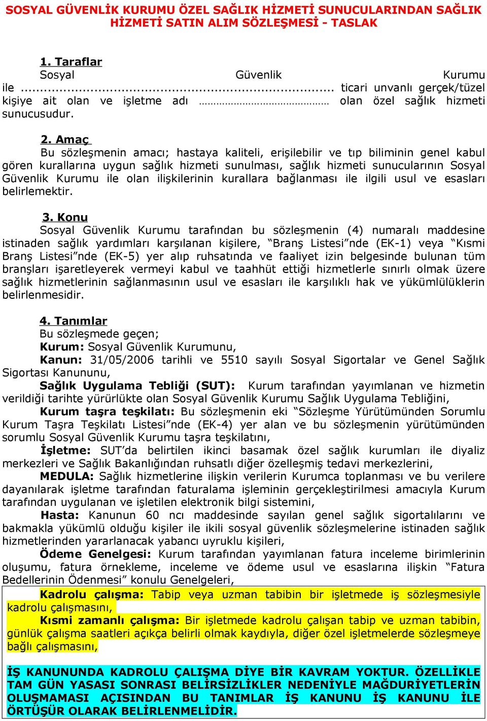 Amaç Bu sözleşmenin amacı; hastaya kaliteli, erişilebilir ve tıp biliminin genel kabul gören kurallarına uygun sağlık hizmeti sunulması, sağlık hizmeti sunucularının Sosyal Güvenlik Kurumu ile olan