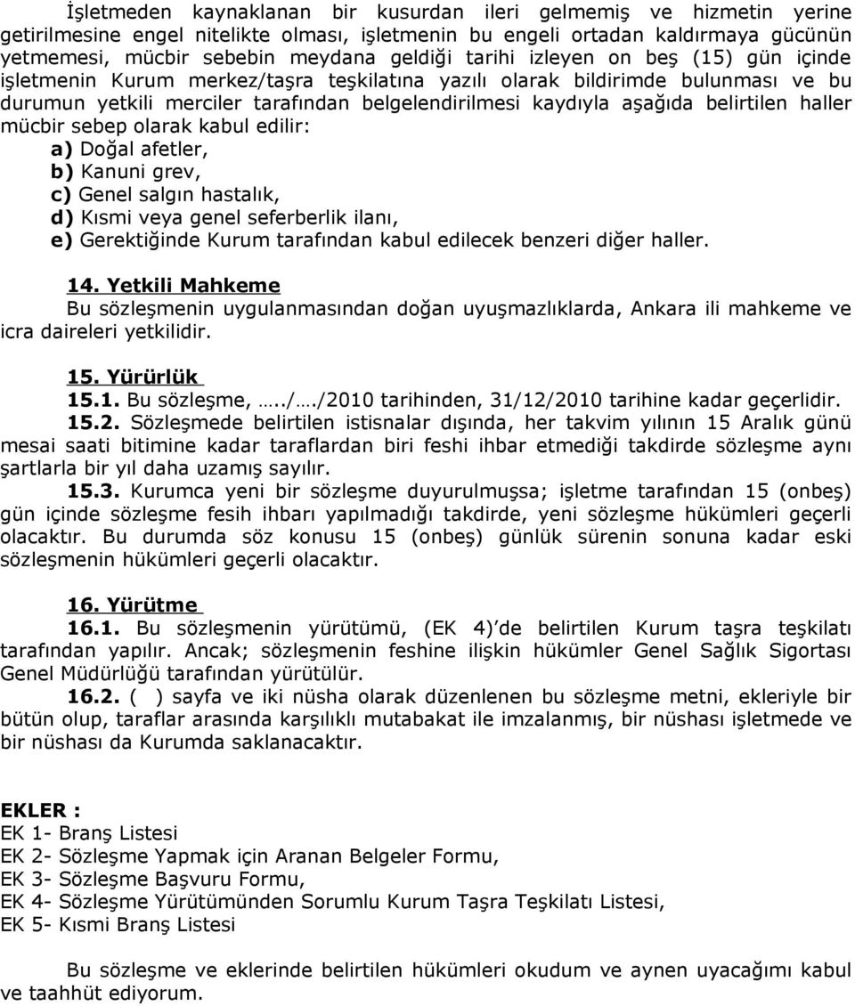 belirtilen haller mücbir sebep olarak kabul edilir: a) Doğal afetler, b) Kanuni grev, c) Genel salgın hastalık, d) Kısmi veya genel seferberlik ilanı, e) Gerektiğinde Kurum tarafından kabul edilecek