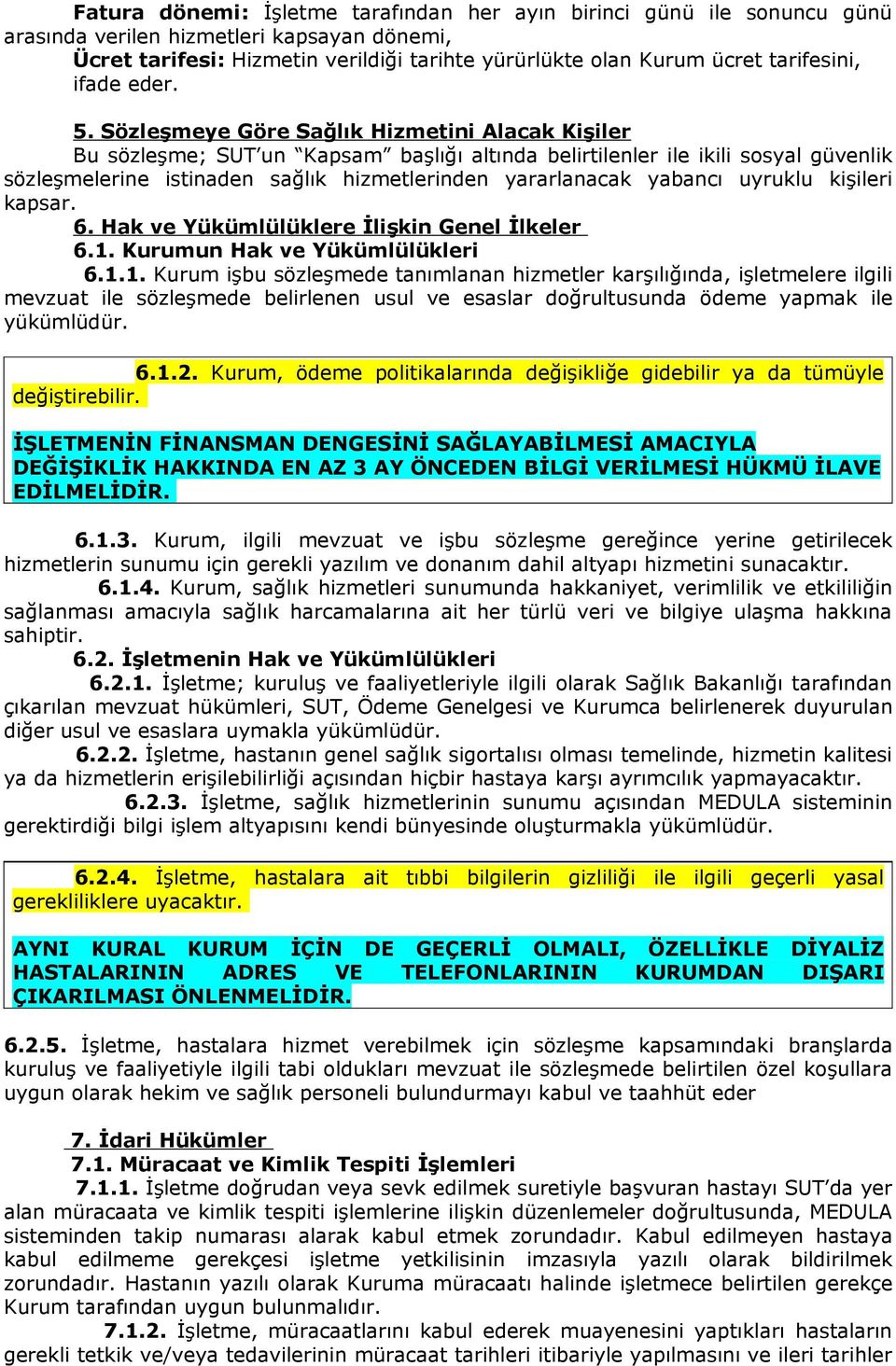 Sözleşmeye Göre Sağlık Hizmetini Alacak Kişiler Bu sözleşme; SUT un Kapsam başlığı altında belirtilenler ile ikili sosyal güvenlik sözleşmelerine istinaden sağlık hizmetlerinden yararlanacak yabancı