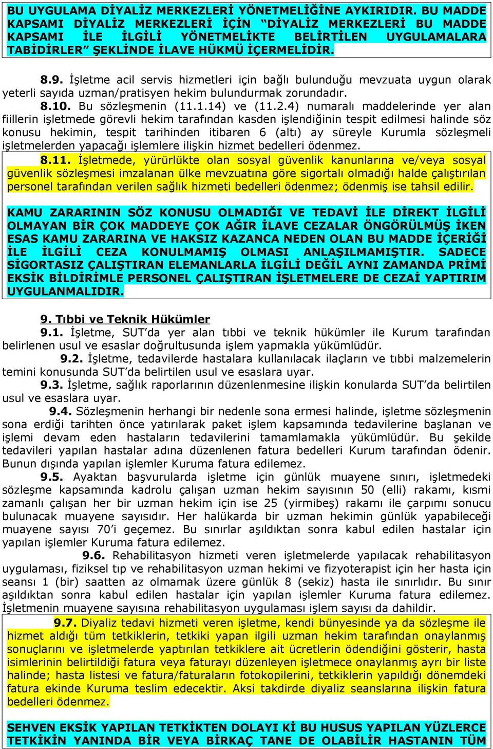 İşletme acil servis hizmetleri için bağlı bulunduğu mevzuata uygun olarak yeterli sayıda uzman/pratisyen hekim bulundurmak zorundadır. 8.10. Bu sözleşmenin (11.1.14) ve (11.2.