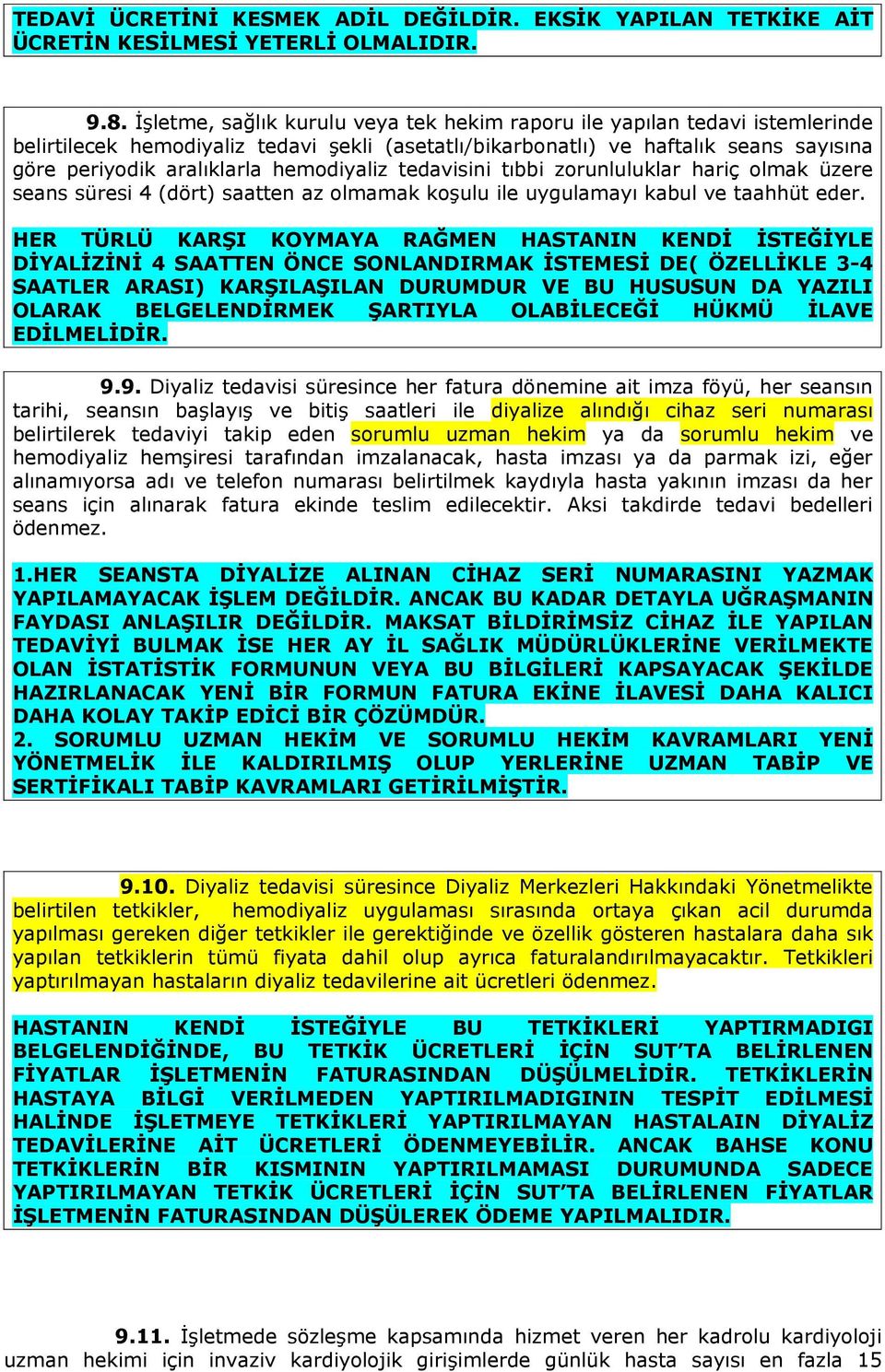 hemodiyaliz tedavisini tıbbi zorunluluklar hariç olmak üzere seans süresi 4 (dört) saatten az olmamak koşulu ile uygulamayı kabul ve taahhüt eder.