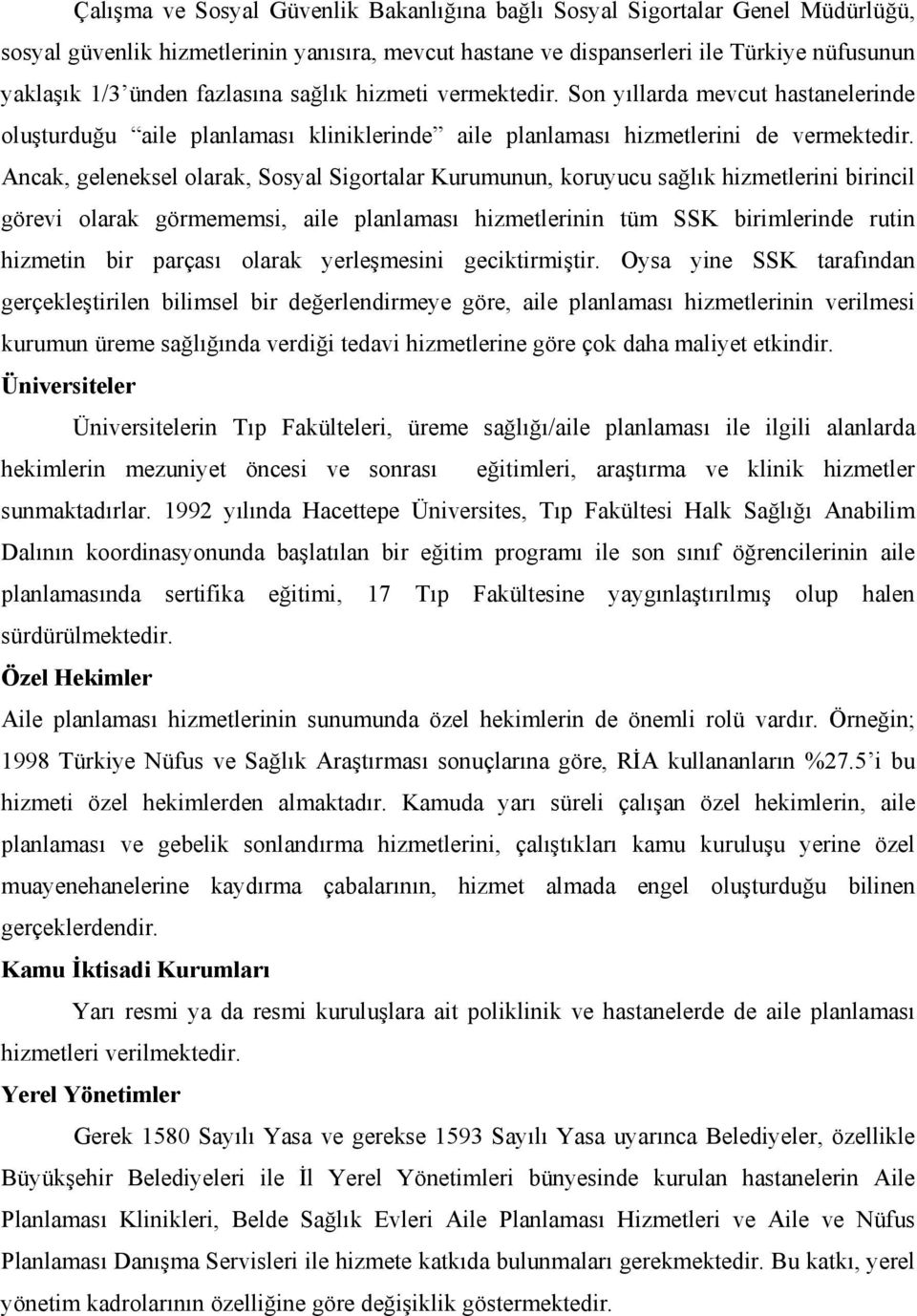 Ancak, geleneksel olarak, Sosyal Sigortalar Kurumunun, koruyucu sağlık hizmetlerini birincil görevi olarak görmememsi, aile planlaması hizmetlerinin tüm SSK birimlerinde rutin hizmetin bir parçası