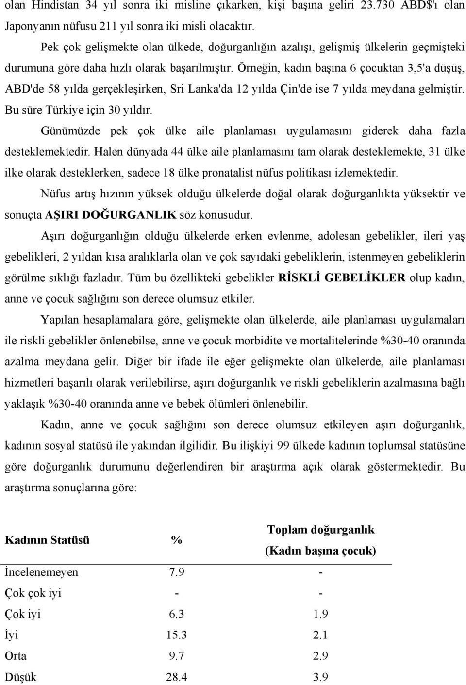 Örneğin, kadın başına 6 çocuktan 3,5'a düşüş, ABD'de 58 yılda gerçekleşirken, Sri Lanka'da 12 yılda Çin'de ise 7 yılda meydana gelmiştir. Bu süre Türkiye için 30 yıldır.