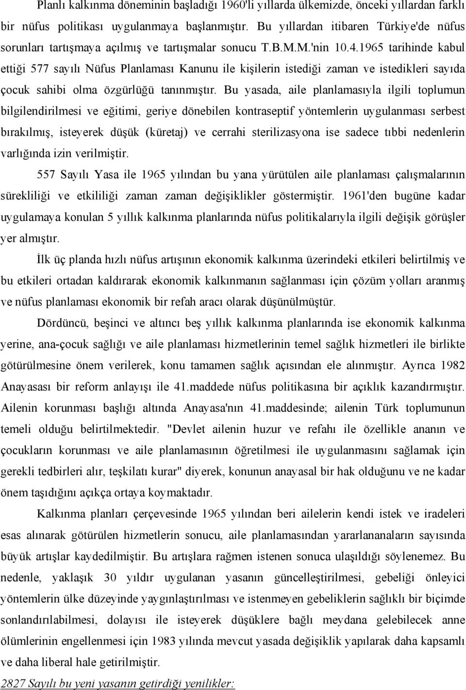 1965 tarihinde kabul ettiği 577 sayılı Nüfus Planlaması Kanunu ile kişilerin istediği zaman ve istedikleri sayıda çocuk sahibi olma özgürlüğü tanınmıştır.