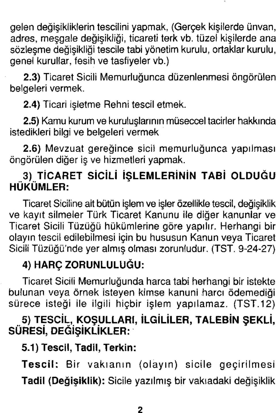 3) Ticaret Sicili Memurluğunca düzenlenmesi öngörülen belgeleri vermek. 2.4) Ticari işletme Rehni tescil etmek. 2.5) Kamu kurum ve kuruluşlarının müseccel tacirler hakkında istedikleri bilgi ve belgeleri vermek 2.