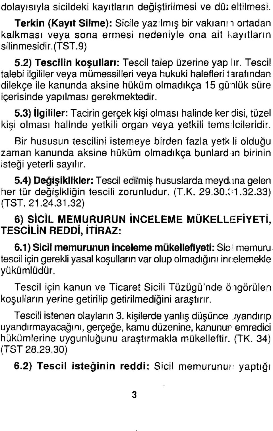 Tescil talebi ilgililer veya mümessilleri veya hukuki halefleri tarafından dilekçe ile kanunda aksine hüküm olmadıkça 15 günlük süre içerisinde yapılması gerekmektedir. 5.