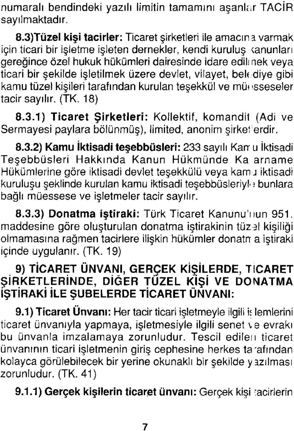 şekilde işletilmek üzere devlet, vilayet, belediye gibi kamu tüzel kişileri tarafından kurulan teşekkül ve müesseseler tacir sayılır. (TK. 18) 8.3.