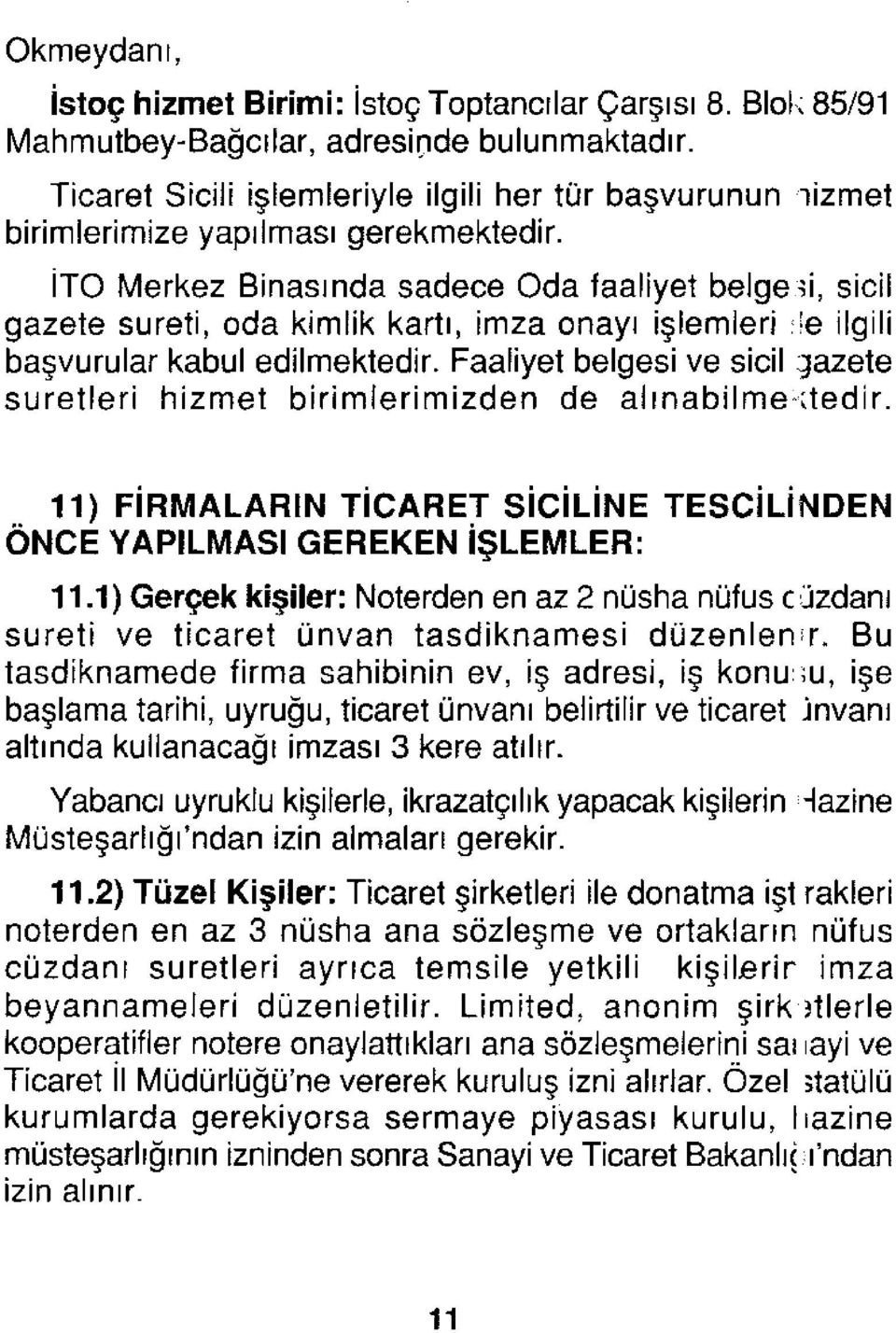 İTO Merkez Binasında sadece Oda faaliyet belgesi, sicil gazete sureti, oda kimlik kartı, imza onayı işlemleri ile ilgili başvurular kabul edilmektedir.