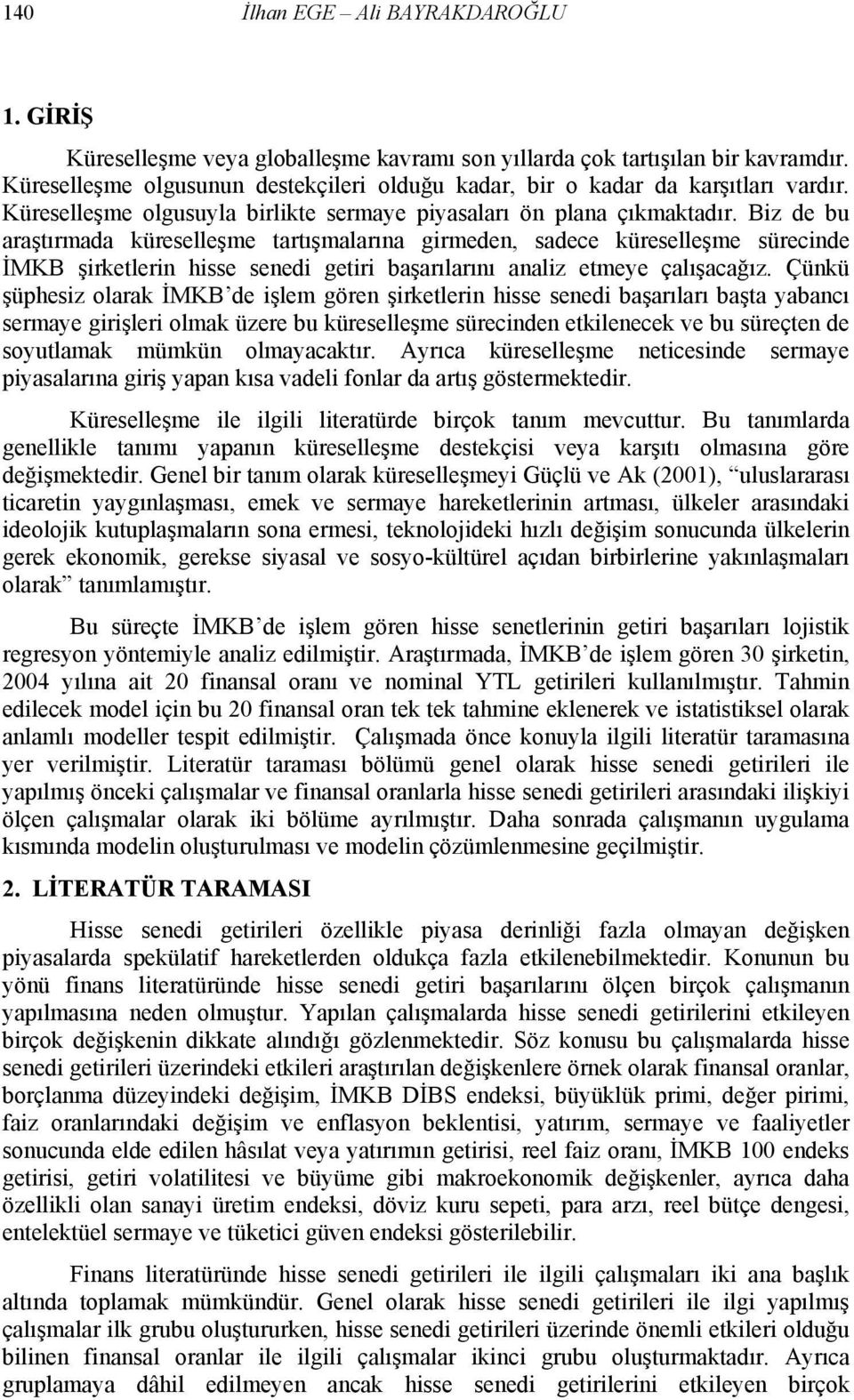 Biz de bu araştırmada küreselleşme tartışmalarına girmeden, sadece küreselleşme sürecinde İMKB şirketlerin hisse senedi getiri başarılarını analiz etmeye çalışacağız.