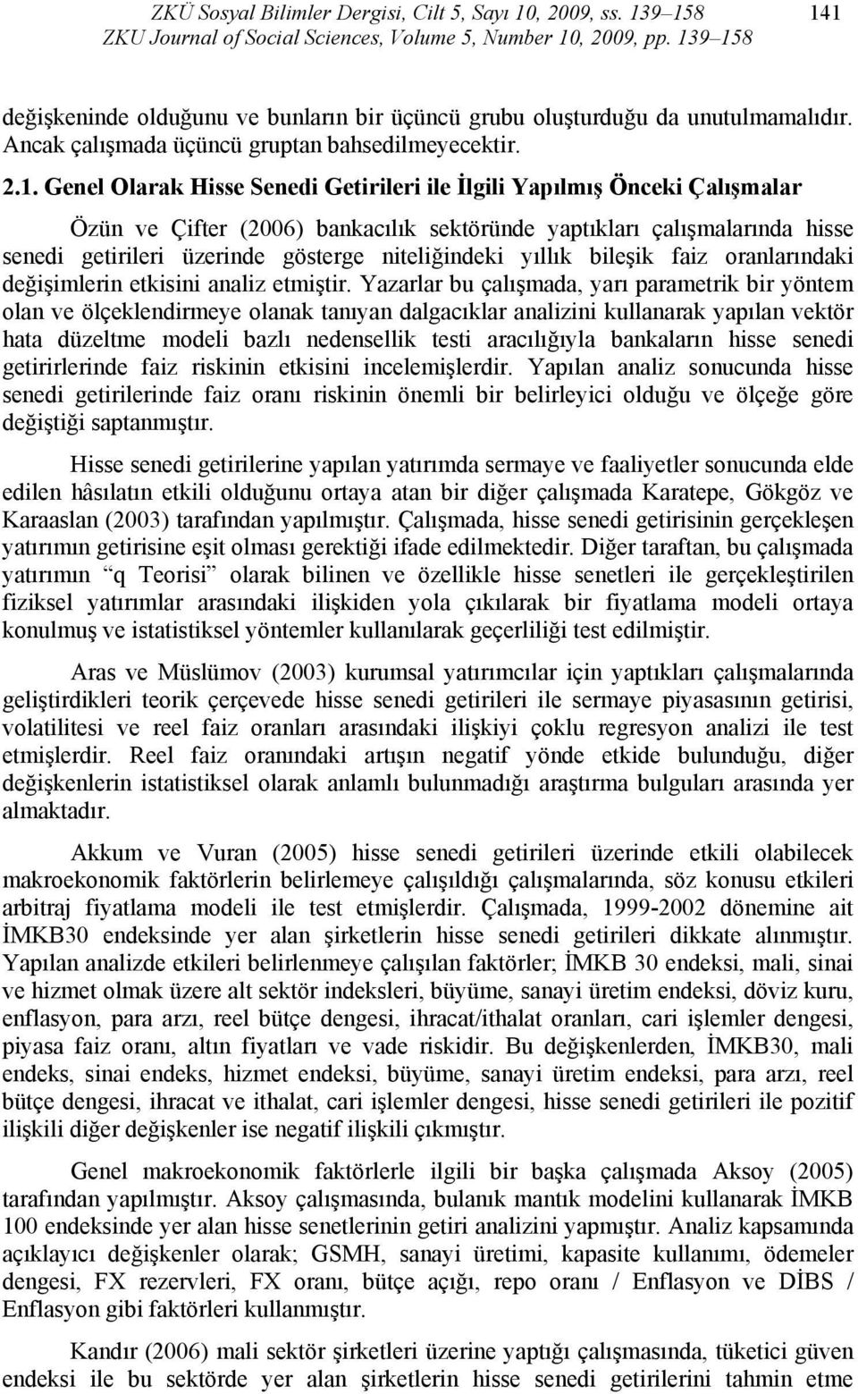 Yapılmış Önceki Çalışmalar Özün ve Çifter (2006) bankacılık sektöründe yaptıkları çalışmalarında hisse senedi getirileri üzerinde gösterge niteliğindeki yıllık bileşik faiz oranlarındaki değişimlerin