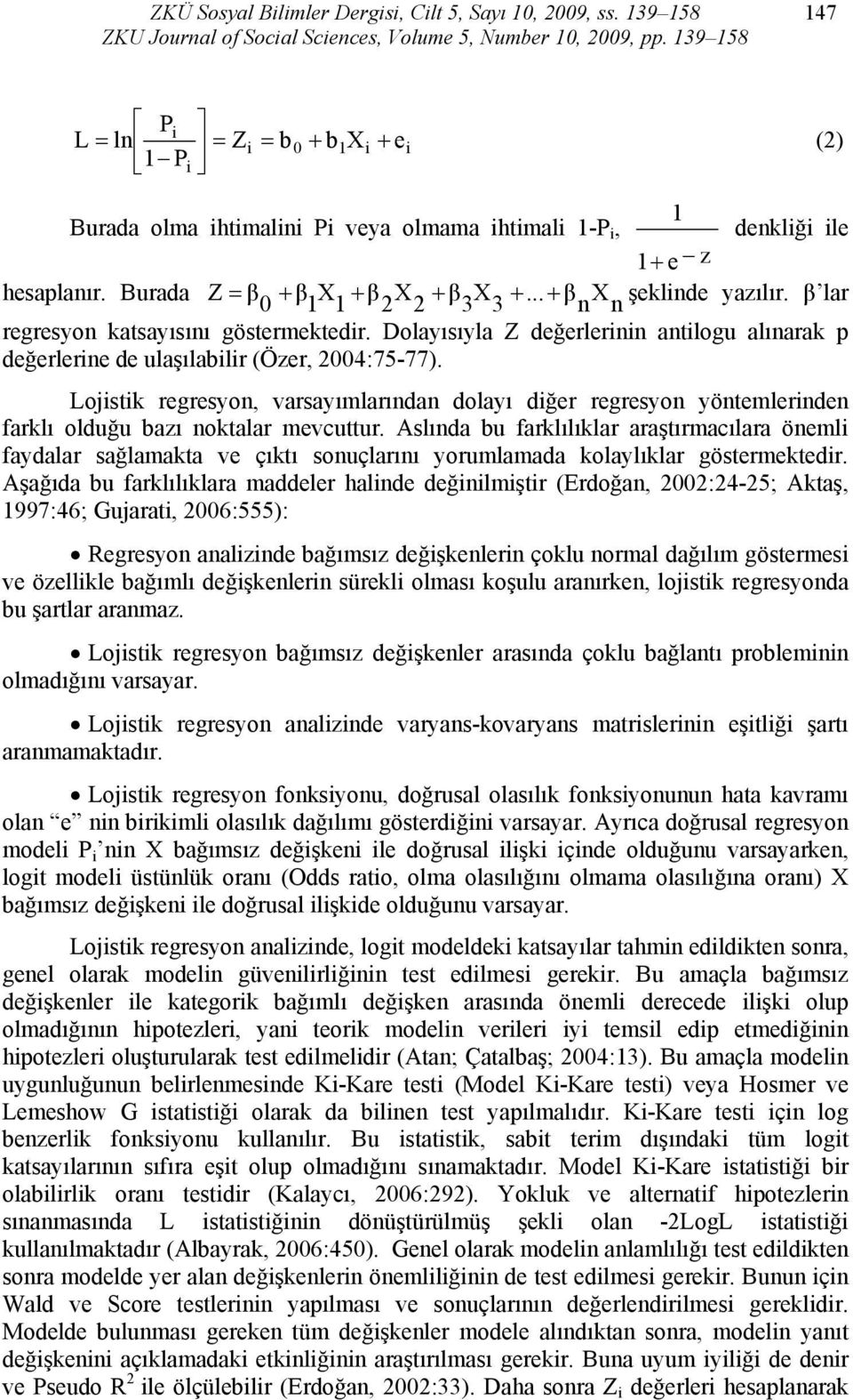 .. + β n X n şeklinde yazılır. β lar regresyon katsayısını göstermektedir. Dolayısıyla Z değerlerinin antilogu alınarak p değerlerine de ulaşılabilir (Özer, 2004:75-77).