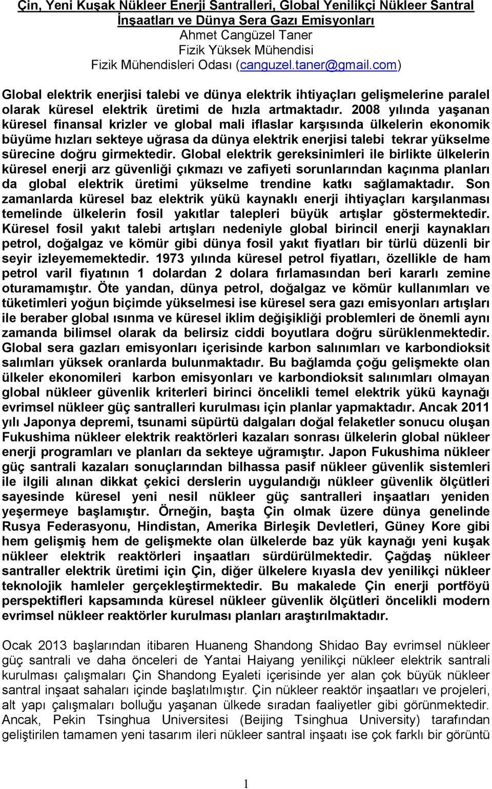 2008 yılında yaşanan küresel finansal krizler ve global mali iflaslar karşısında ülkelerin ekonomik büyüme hızları sekteye uğrasa da dünya elektrik enerjisi talebi tekrar yükselme sürecine doğru