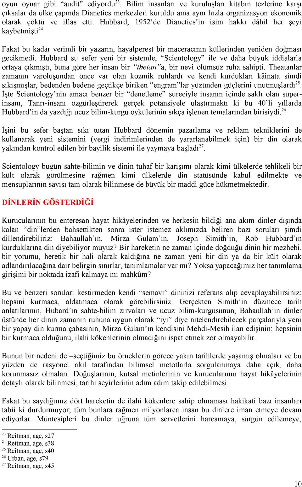 Hubbard, 1952 de Dianetics in isim hakkı dâhil her şeyi kaybetmişti24. Fakat bu kadar verimli bir yazarın, hayalperest bir maceracının küllerinden yeniden doğması gecikmedi.