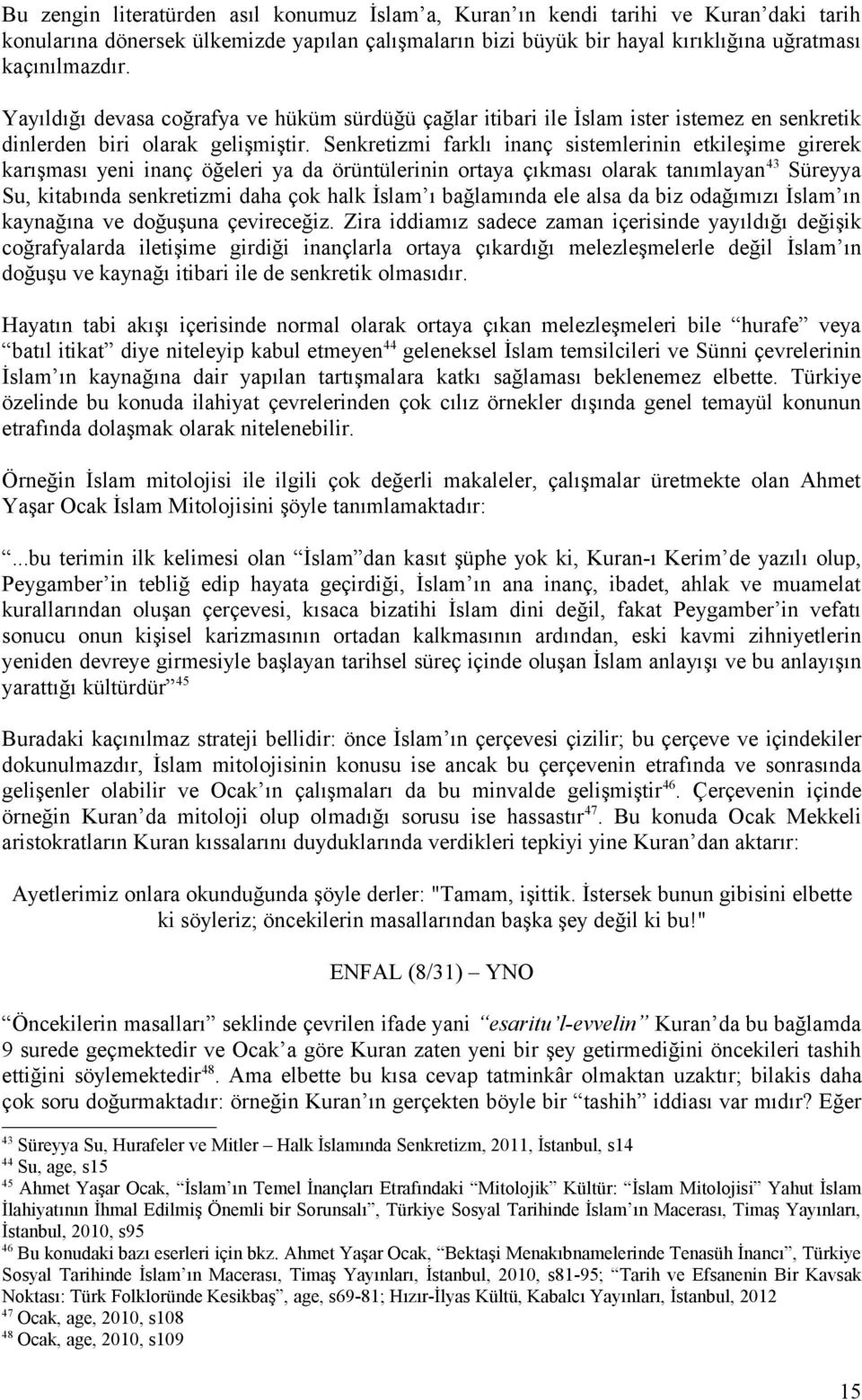 Senkretizmi farklı inanç sistemlerinin etkileşime girerek karışması yeni inanç öğeleri ya da örüntülerinin ortaya çıkması olarak tanımlayan 43 Süreyya Su, kitabında senkretizmi daha çok halk İslam ı