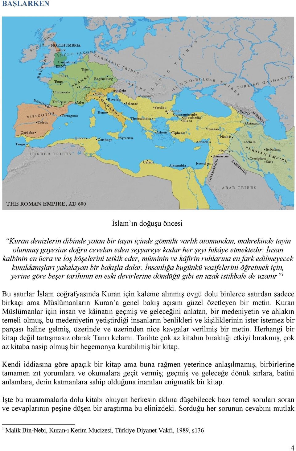 İnsanlığa bugünkü vazifelerini öğretmek için, yerine göre beşer tarihinin en eski devirlerine döndüğü gibi en uzak istikbale de uzanır 1 Bu satırlar İslam coğrafyasında Kuran için kaleme alınmış övgü