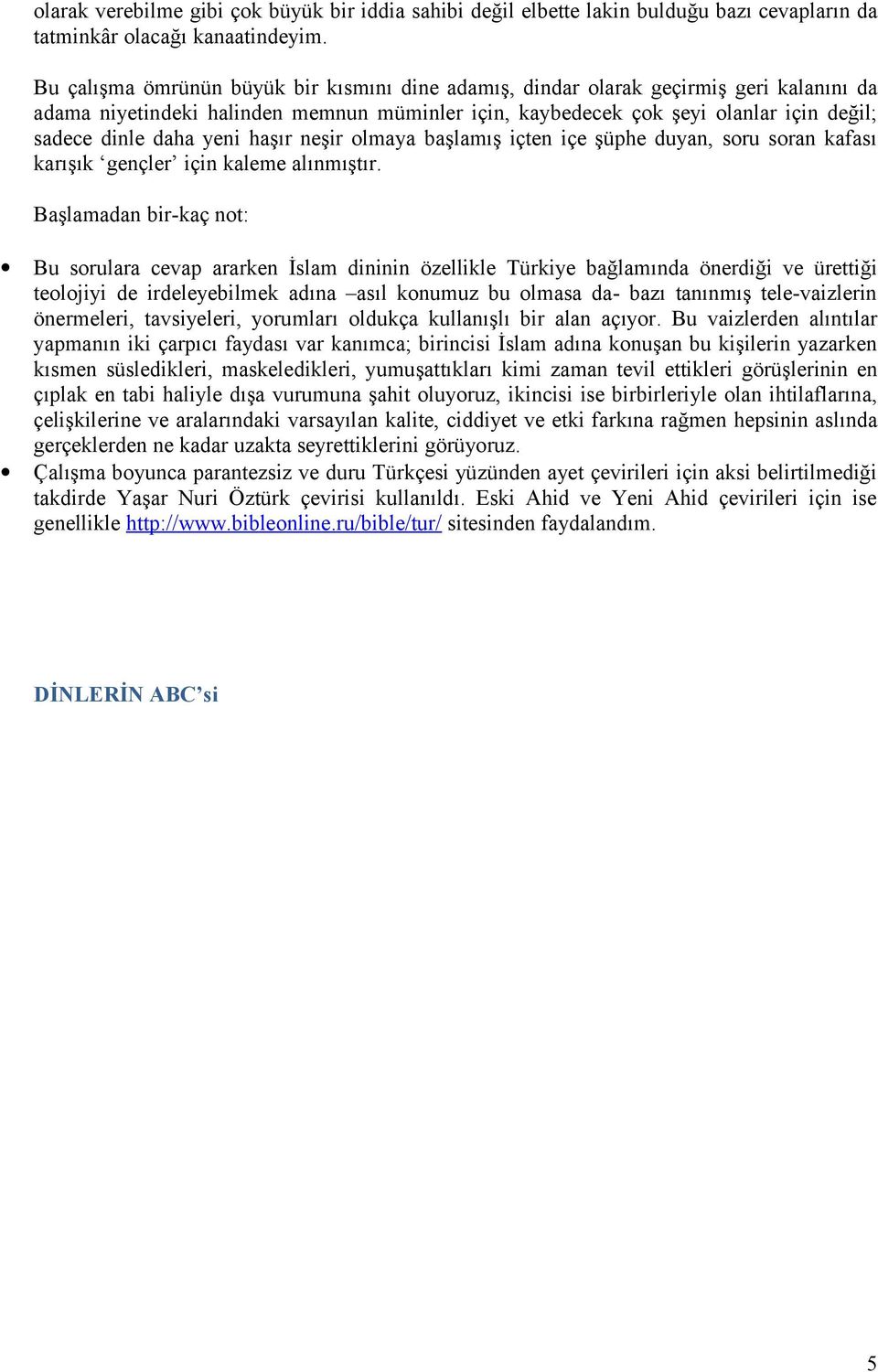 yeni haşır neşir olmaya başlamış içten içe şüphe duyan, soru soran kafası karışık gençler için kaleme alınmıştır.