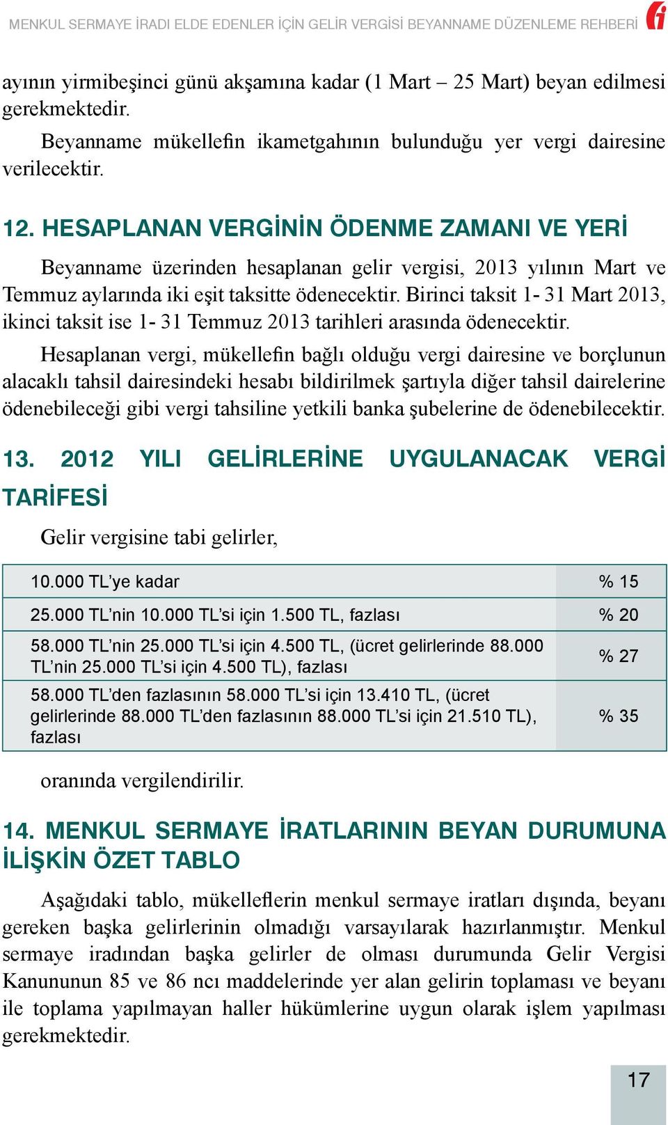 Birinci taksit 1-31 Mart 2013, ikinci taksit ise 1-31 Temmuz 2013 tarihleri arasında ödenecektir.