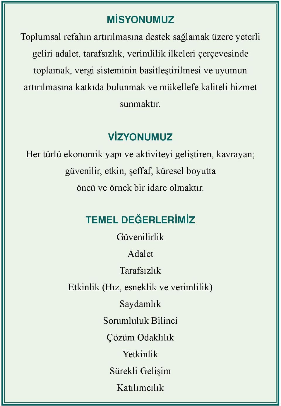 VİZYONUMUZ Her türlü ekonomik yapı ve aktiviteyi geliştiren, kavrayan; güvenilir, etkin, şeffaf, küresel boyutta öncü ve örnek bir idare