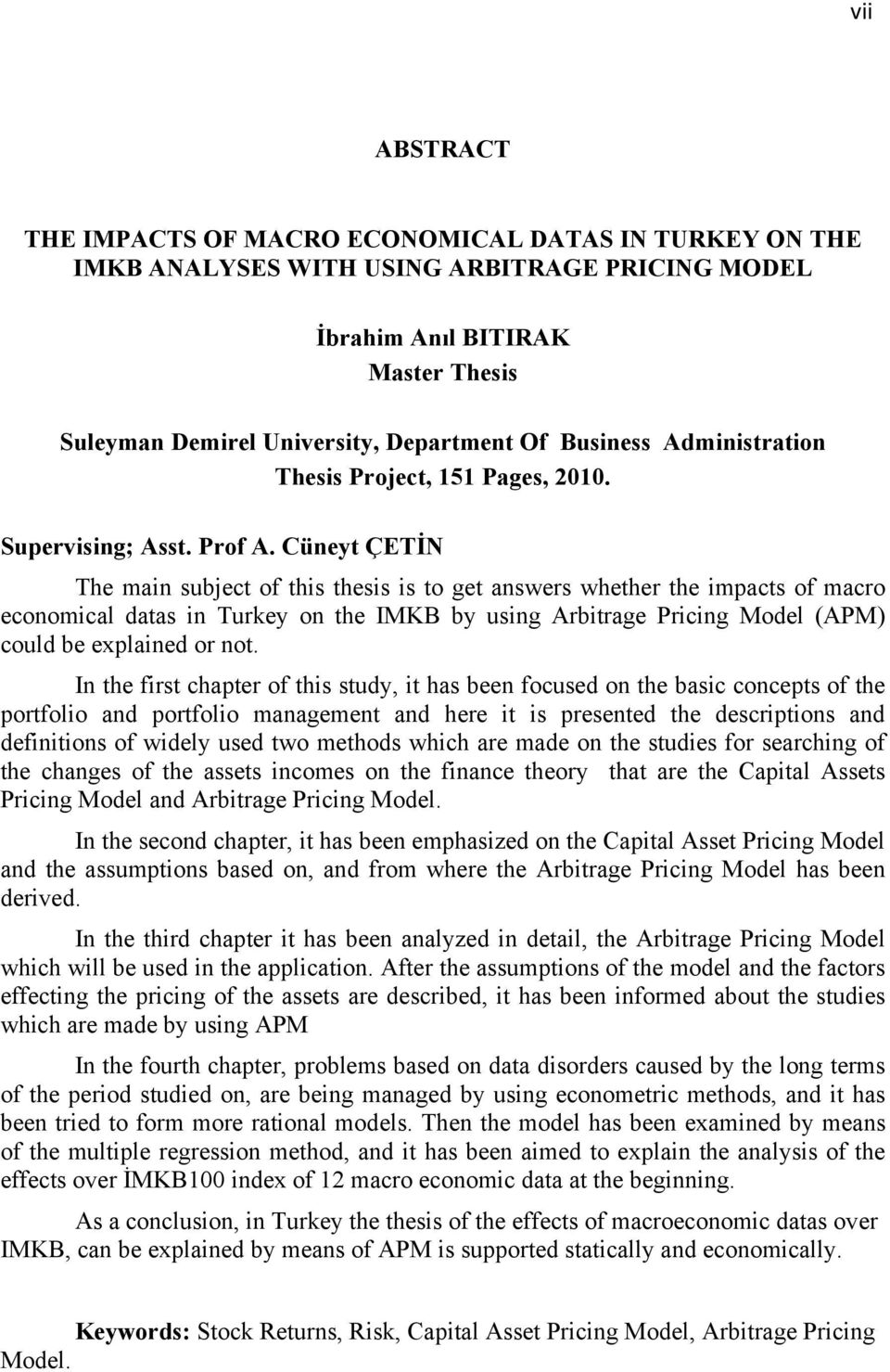 Cüneyt ÇETİN The main subject of this thesis is to get answers whether the impacts of macro economical datas in Turkey on the IMKB by using Arbitrage Pricing Model (APM) could be explained or not.