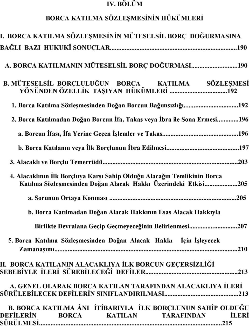 Borca Katılmadan Doğan Borcun Ġfa, Takas veya Ġbra ile Sona Ermesi...196 a. Borcun Ġfası, Ġfa Yerine Geçen ĠĢlemler ve Takas...196 b. Borca Katılanın veya Ġlk Borçlunun Ġbra Edilmesi...197 3.