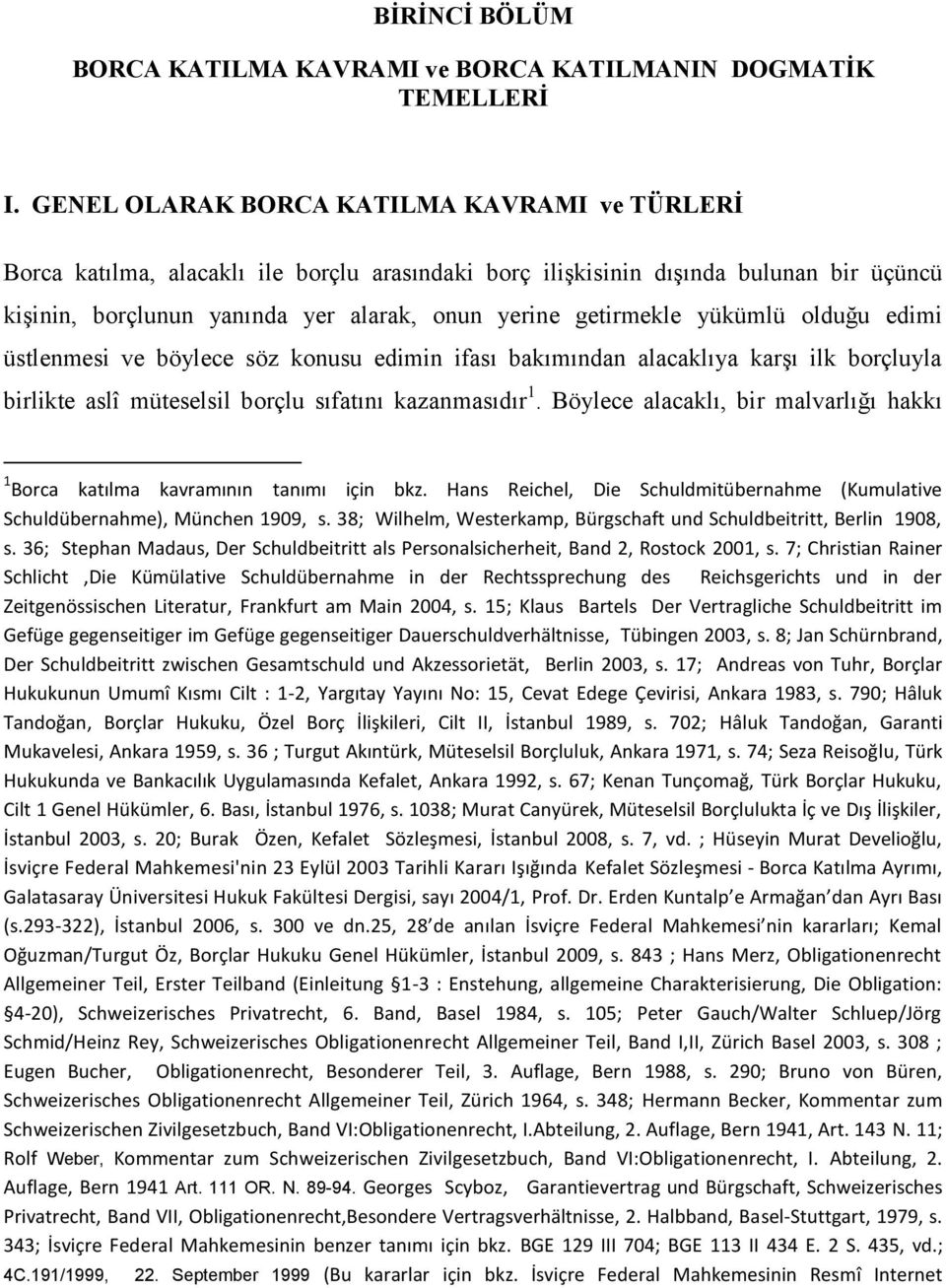 yükümlü olduğu edimi üstlenmesi ve böylece söz konusu edimin ifası bakımından alacaklıya karģı ilk borçluyla birlikte aslî müteselsil borçlu sıfatını kazanmasıdır 1.