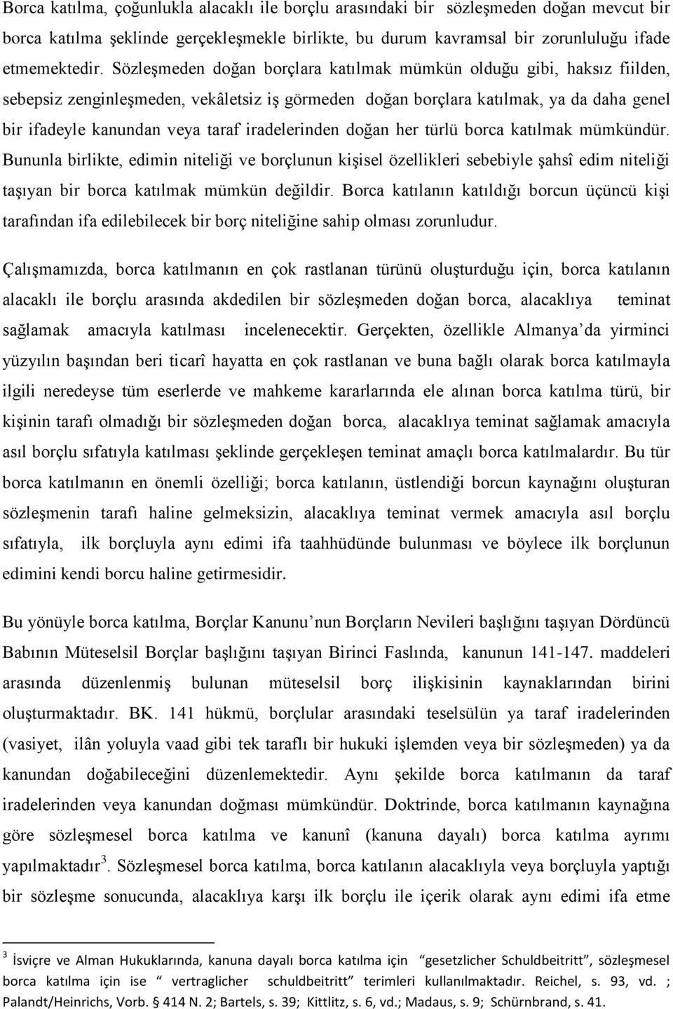 iradelerinden doğan her türlü borca katılmak mümkündür. Bununla birlikte, edimin niteliği ve borçlunun kiģisel özellikleri sebebiyle Ģahsî edim niteliği taģıyan bir borca katılmak mümkün değildir.