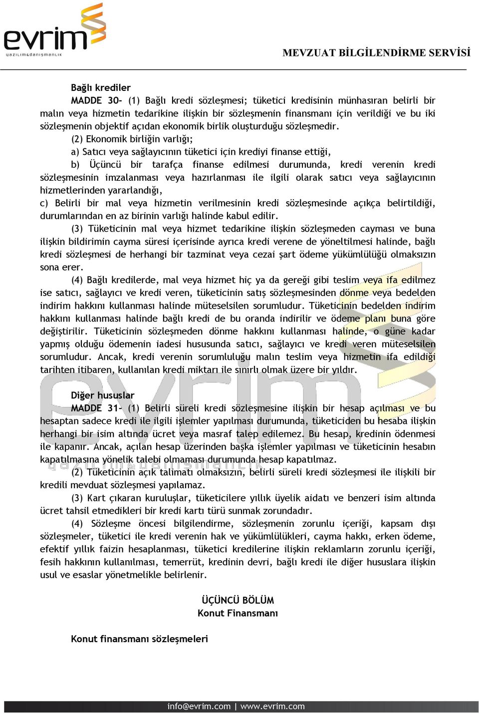 (2) Ekonomik birliğin varlığı; a) Satıcı veya sağlayıcının tüketici için krediyi finanse ettiği, b) Üçüncü bir tarafça finanse edilmesi durumunda, kredi verenin kredi sözleşmesinin imzalanması veya