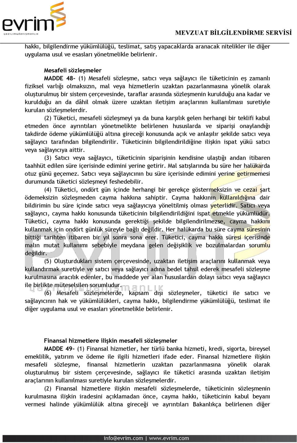 oluşturulmuş bir sistem çerçevesinde, taraflar arasında sözleşmenin kurulduğu ana kadar ve kurulduğu an da dâhil olmak üzere uzaktan iletişim araçlarının kullanılması suretiyle kurulan sözleşmelerdir.