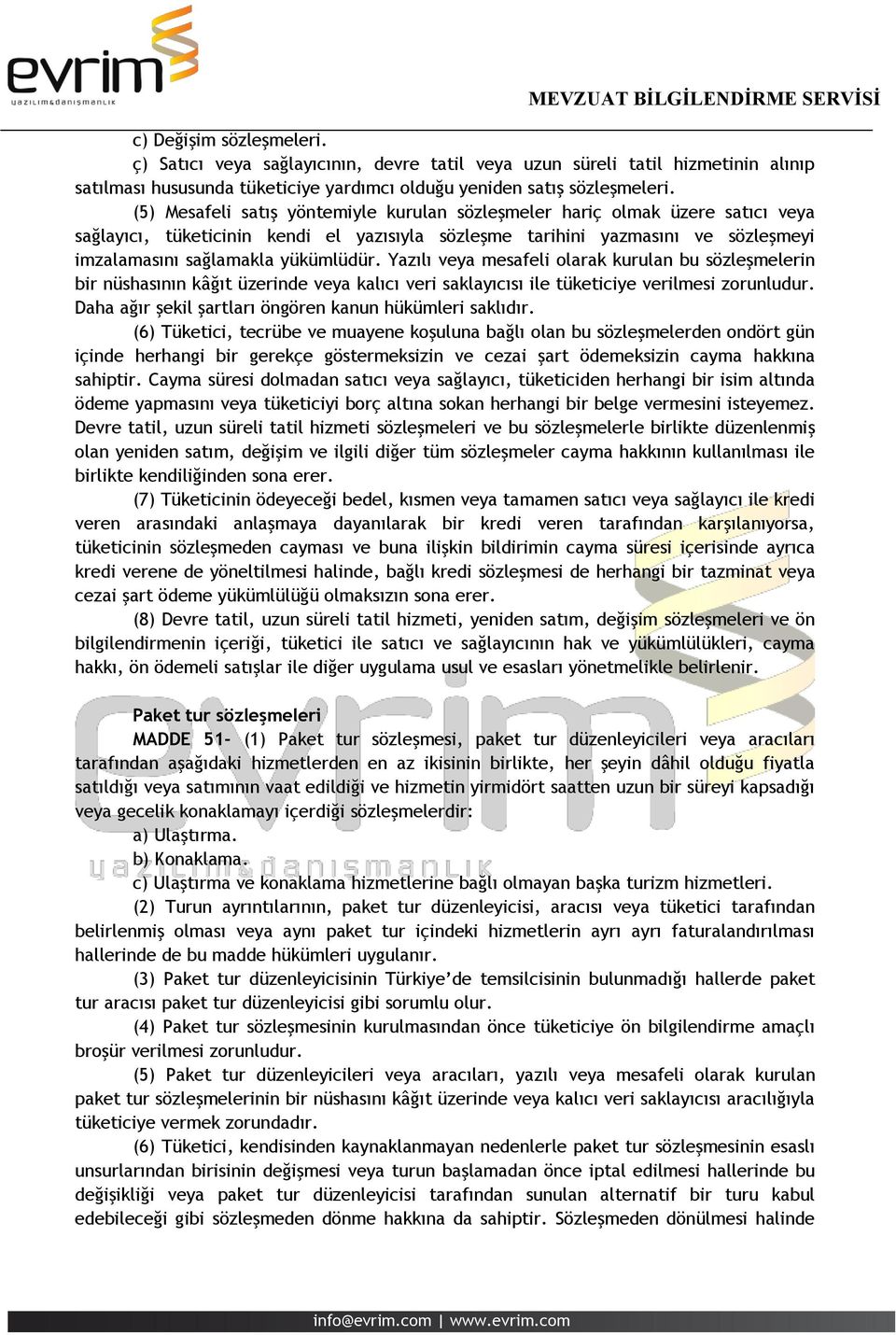 Yazılı veya mesafeli olarak kurulan bu sözleşmelerin bir nüshasının kâğıt üzerinde veya kalıcı veri saklayıcısı ile tüketiciye verilmesi zorunludur.