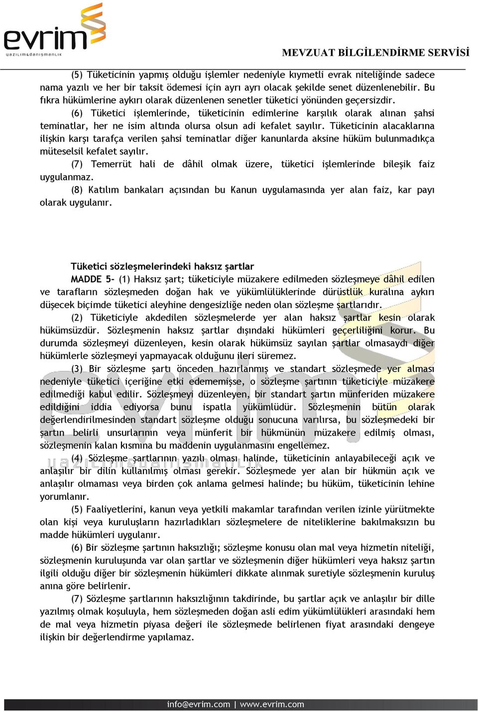 (6) Tüketici işlemlerinde, tüketicinin edimlerine karşılık olarak alınan şahsi teminatlar, her ne isim altında olursa olsun adi kefalet sayılır.