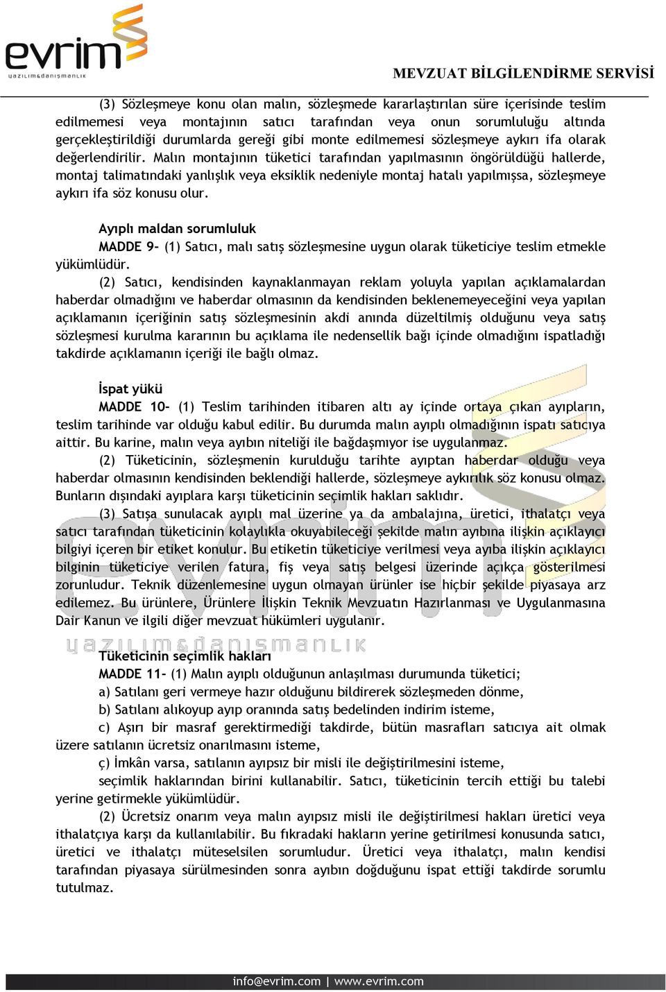 Malın montajının tüketici tarafından yapılmasının öngörüldüğü hallerde, montaj talimatındaki yanlışlık veya eksiklik nedeniyle montaj hatalı yapılmışsa, sözleşmeye aykırı ifa söz konusu olur.