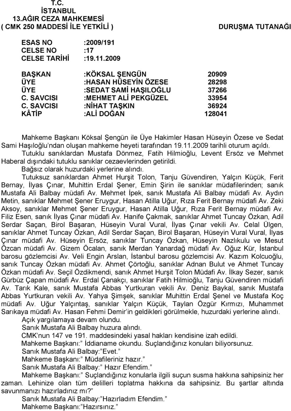 SAVCISI :NİHAT TAŞKIN 36924 KÂTİP :ALİ DOĞAN 128041 Mahkeme Başkanı Köksal Şengün ile Üye Hakimler Hasan Hüseyin Özese ve Sedat Sami Haşıloğlu ndan oluşan mahkeme heyeti tarafından 19.11.