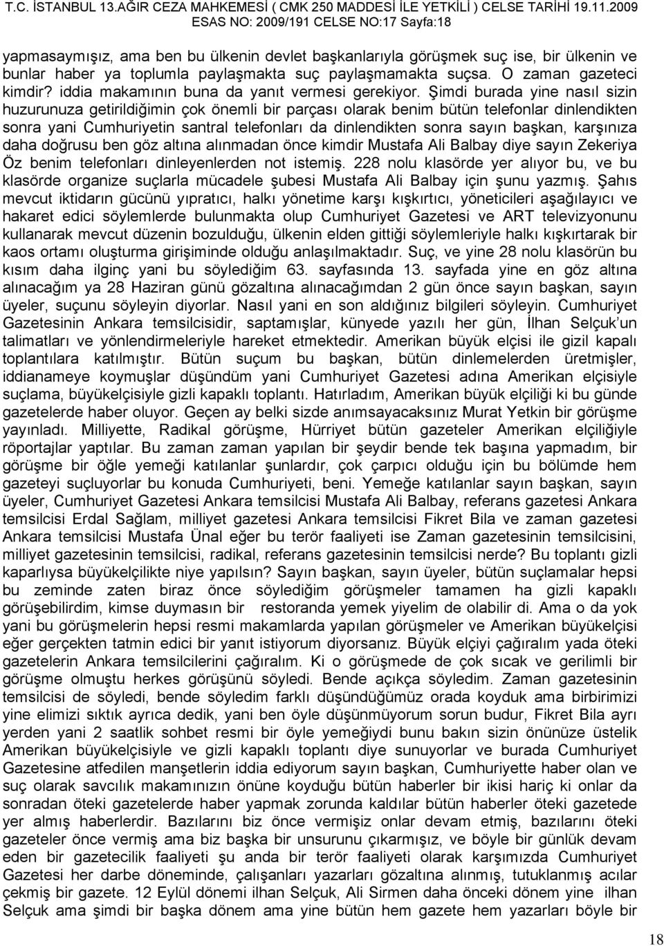 Şimdi burada yine nasıl sizin huzurunuza getirildiğimin çok önemli bir parçası olarak benim bütün telefonlar dinlendikten sonra yani Cumhuriyetin santral telefonları da dinlendikten sonra sayın