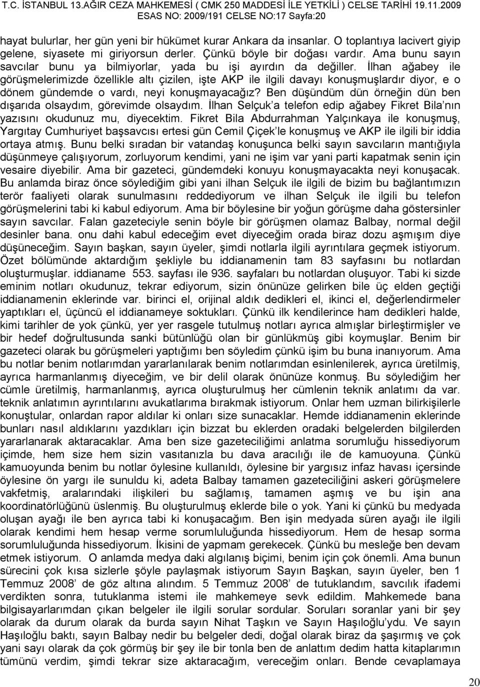 İlhan ağabey ile görüşmelerimizde özellikle altı çizilen, işte AKP ile ilgili davayı konuşmuşlardır diyor, e o dönem gündemde o vardı, neyi konuşmayacağız?