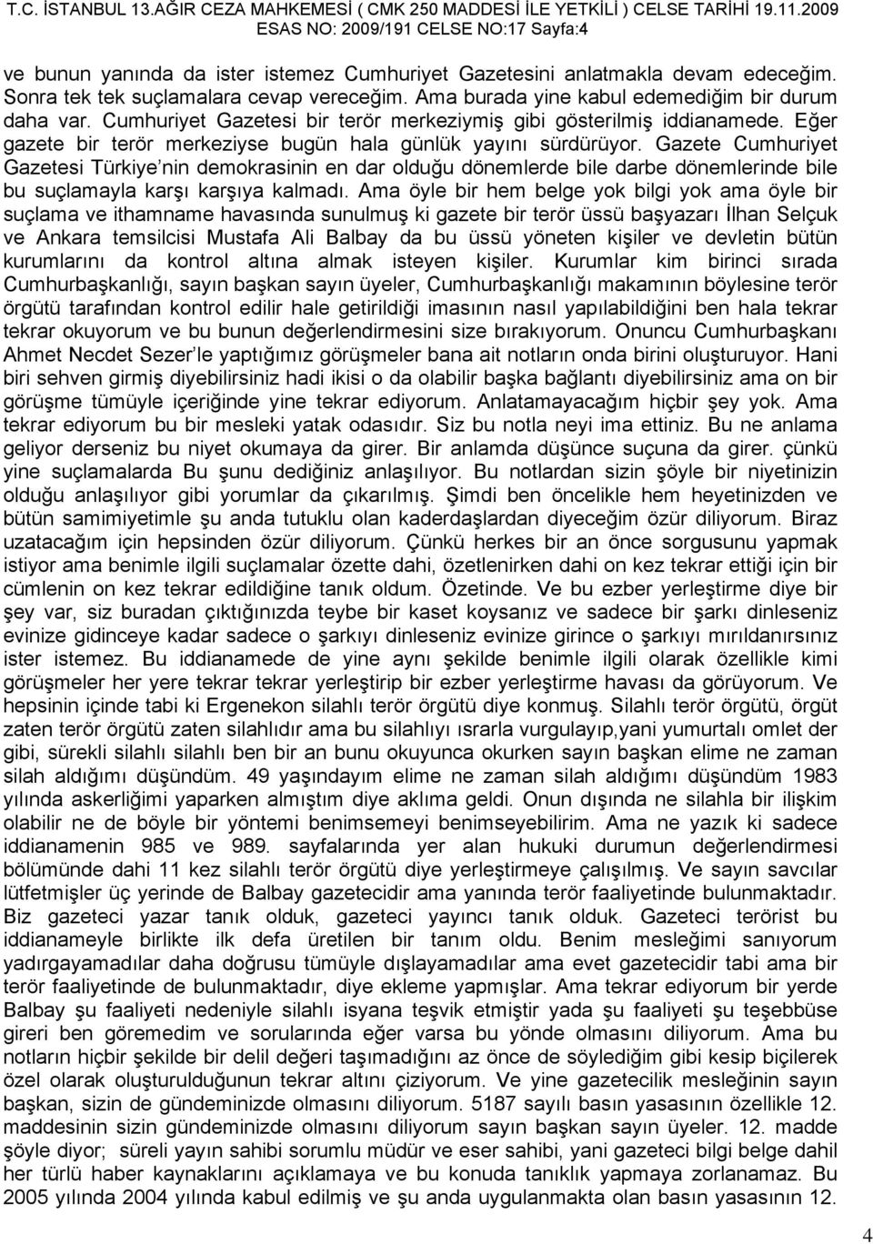 Gazete Cumhuriyet Gazetesi Türkiye nin demokrasinin en dar olduğu dönemlerde bile darbe dönemlerinde bile bu suçlamayla karşı karşıya kalmadı.