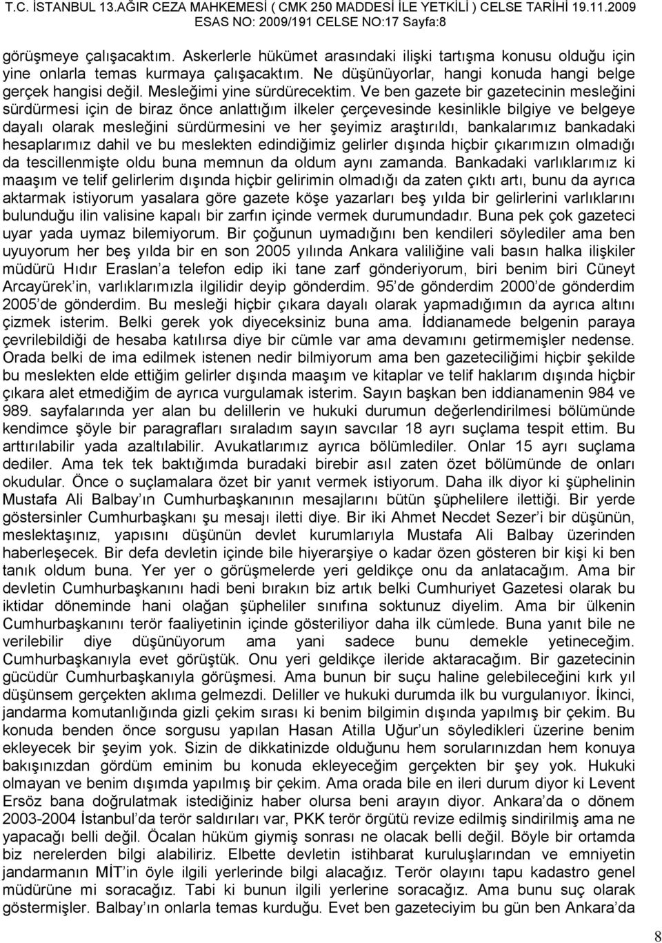 Ve ben gazete bir gazetecinin mesleğini sürdürmesi için de biraz önce anlattığım ilkeler çerçevesinde kesinlikle bilgiye ve belgeye dayalı olarak mesleğini sürdürmesini ve her şeyimiz araştırıldı,