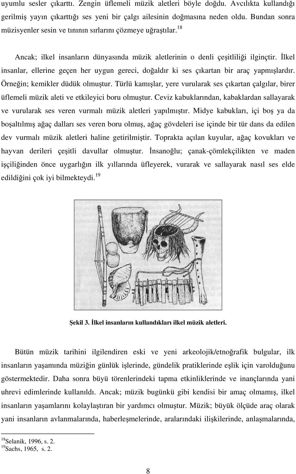 lkel insanlar, ellerine geçen her uygun gereci, do aldır ki ses çıkartan bir araç yapmı lardır. Örne in; kemikler düdük olmu tur.