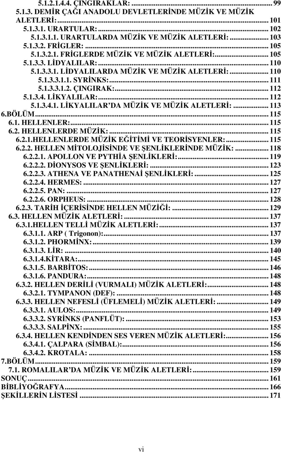 .. 112 5.1.3.4. L KYALILAR:... 112 5.1.3.4.1. L KYALILAR DA MÜZ K VE MÜZ K ALETLER :... 113 6.BÖLÜM... 115 6.1. HELLENLER:... 115 6.2. HELLENLERDE MÜZ K:... 115 6.2.1.HELLENLERDE MÜZ K E T M VE TEOR SYENLER:.