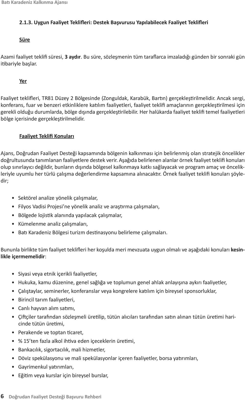 Ancak sergi, konferans, fuar ve benzeri etkinliklere katılım faaliyetleri, faaliyet teklifi amaçlarının gerçekleştirilmesi için gerekli olduğu durumlarda, bölge dışında gerçekleştirilebilir.