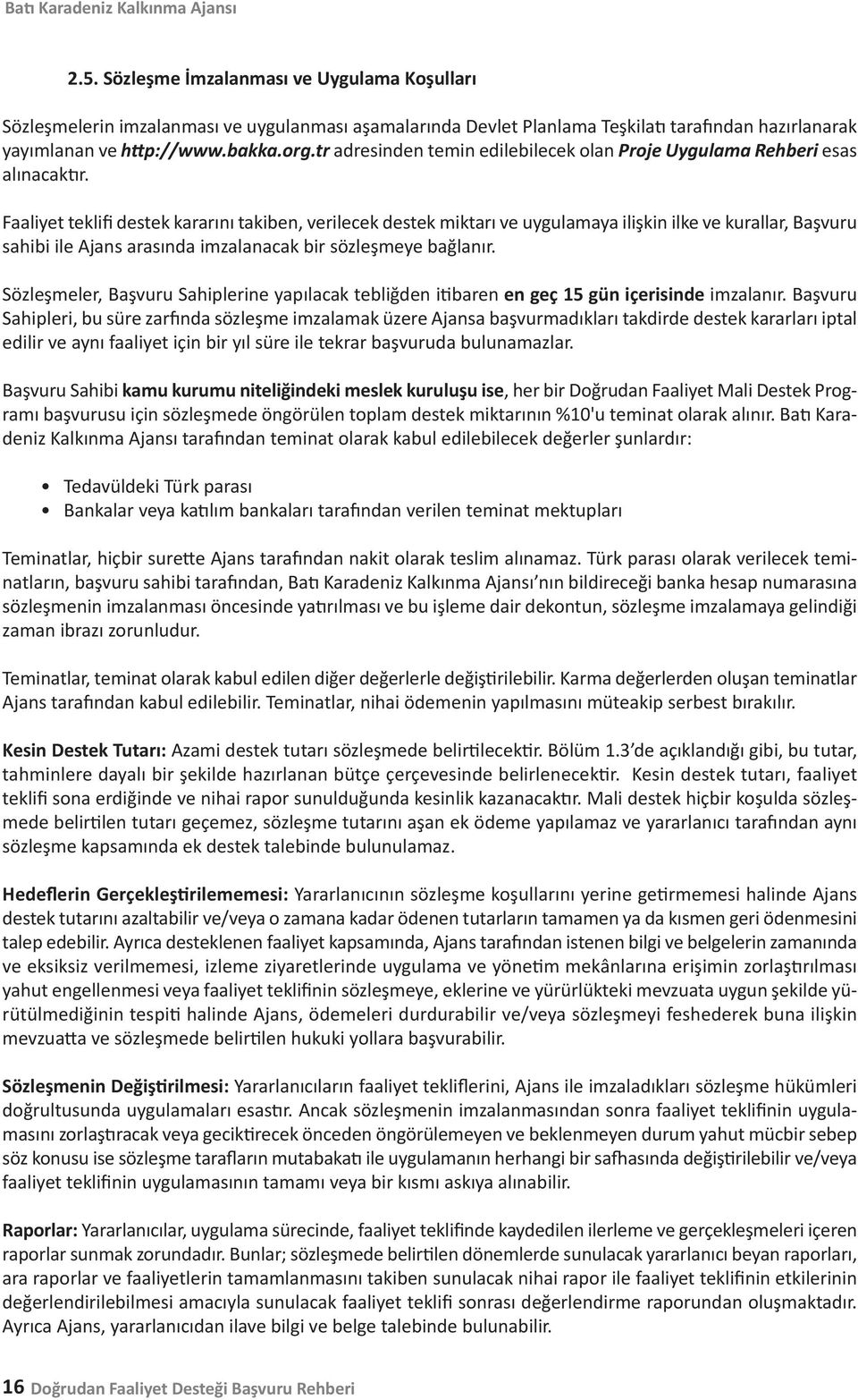 tr adresinden temin edilebilecek olan Proje Uygulama Rehberi esas alınacaktır.