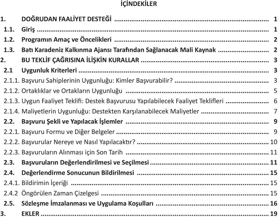 .. 2.1.4. Maliyetlerin Uygunluğu: Destekten Karşılanabilecek Maliyetler... 3 5 6 7 2.2. Başvuru Şekli ve Yapılacak İşlemler... 9 2.2.1. Başvuru Formu ve Diğer Belgeler... 9 2.2.2. Başvurular Nereye ve Nasıl Yapılacaktır?