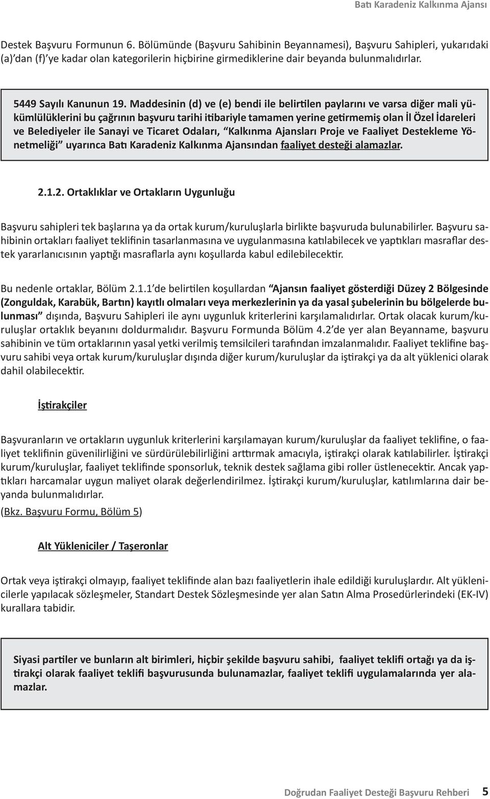 Maddesinin (d) ve (e) bendi ile belirtilen paylarını ve varsa diğer mali yükümlülüklerini bu çağrının başvuru tarihi itibariyle tamamen yerine getirmemiş olan İl Özel İdareleri ve Belediyeler ile