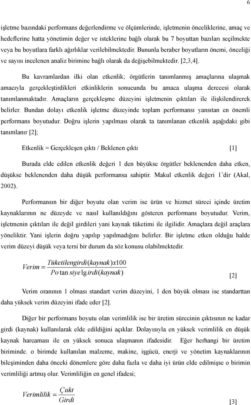 Bu kavramlardan ilki olan etkenlik; örgütlerin tanımlanmış amaçlarına ulaşmak amacıyla gerçekleştirdikleri etkinliklerin sonucunda bu amaca ulaşma derecesi olarak tanımlanmaktadır.