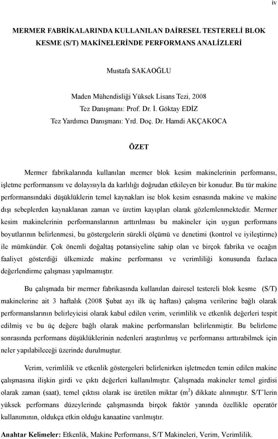 Hamdi AKÇAKOCA ÖZET Mermer fabrikalarında kullanılan mermer blok kesim makinelerinin performansı, işletme performansını ve dolayısıyla da karlılığı doğrudan etkileyen bir konudur.