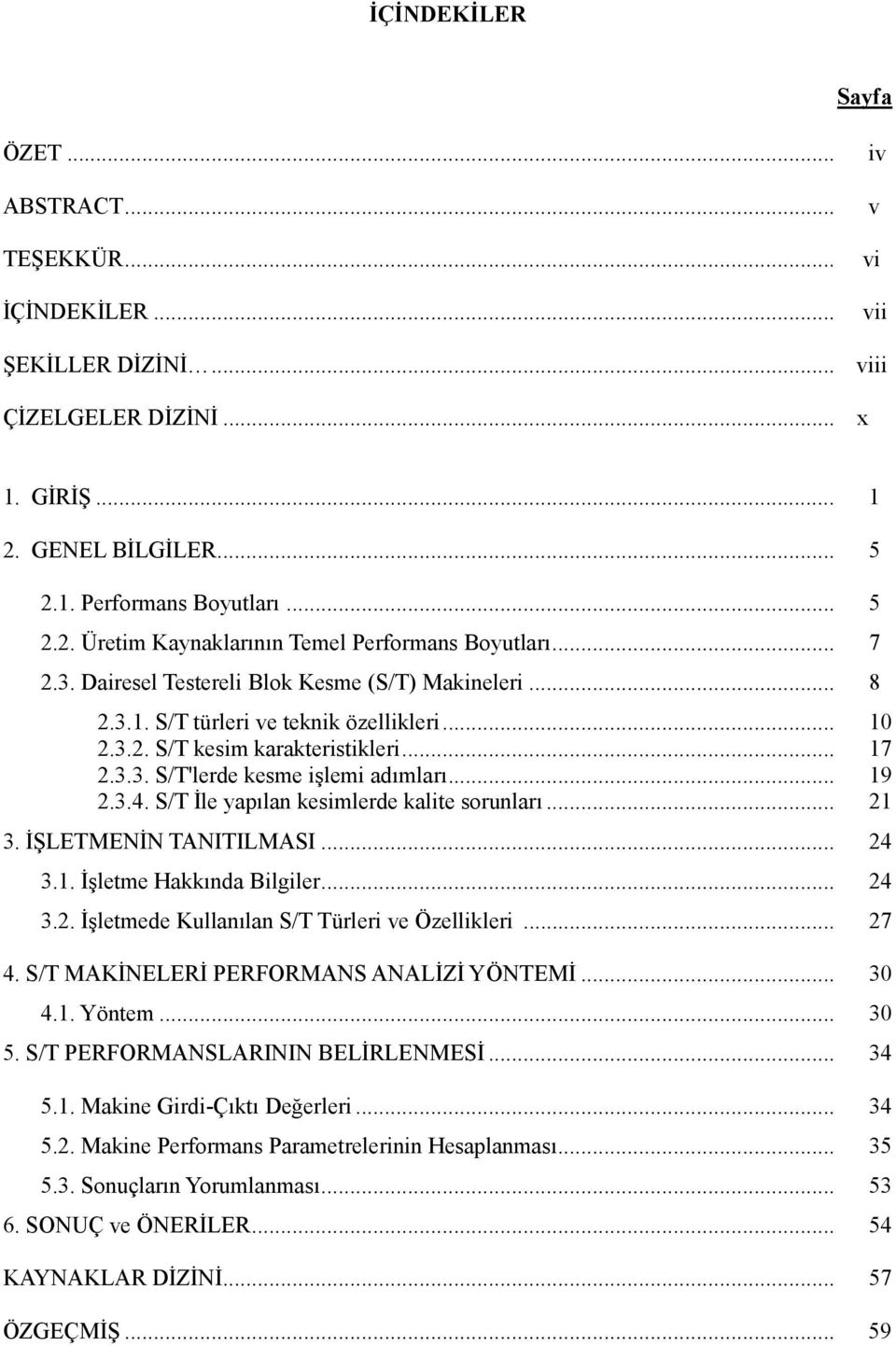 S/T İle yapılan kesimlerde kalite sorunları... 21 3. İŞLETMENİN TANITILMASI... 24 3.1. İşletme Hakkında Bilgiler... 24 3.2. İşletmede Kullanılan S/T Türleri ve Özellikleri... 27 4.