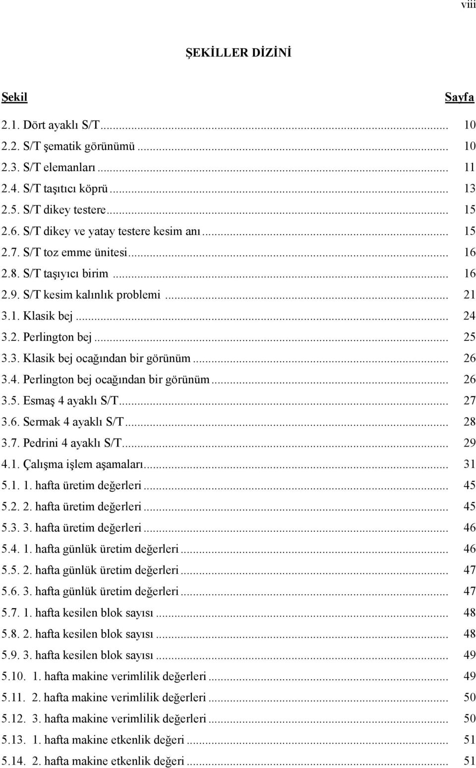 .. 26 3.4. Perlington bej ocağından bir görünüm... 26 3.5. Esmaş 4 ayaklı S/T... 27 3.6. Sermak 4 ayaklı S/T... 28 3.7. Pedrini 4 ayaklı S/T... 29 4.1. Çalışma işlem aşamaları... 31 5.1. 1.