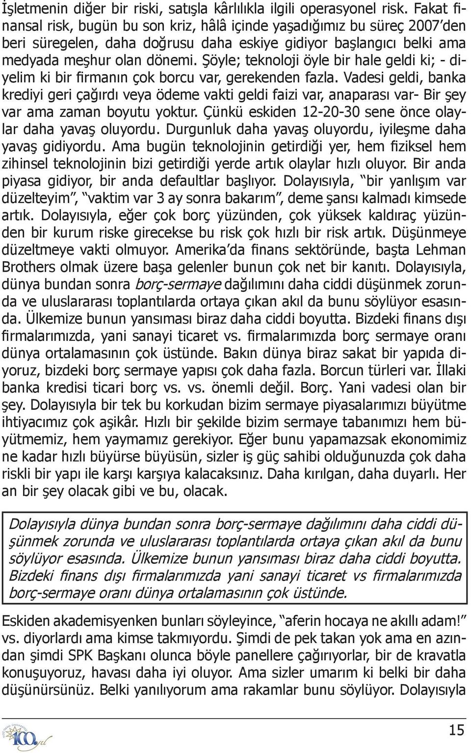 Şöyle; teknoloji öyle bir hale geldi ki; - diyelim ki bir firmanın çok borcu var, gerekenden fazla.