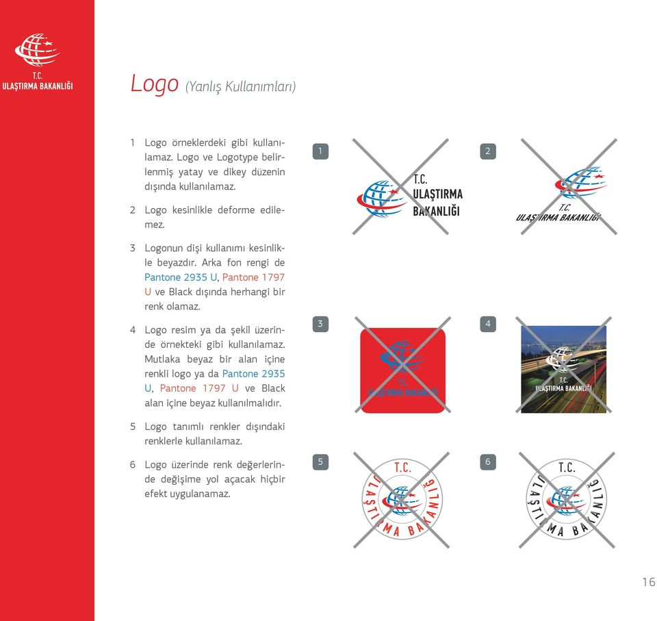 Arka fon rengi de Pantone 2935 U, Pantone 1797 U ve Black dışında herhangi bir renk olamaz. 4 Logo resim ya da şekil üzerinde örnekteki gibi kullanılamaz.