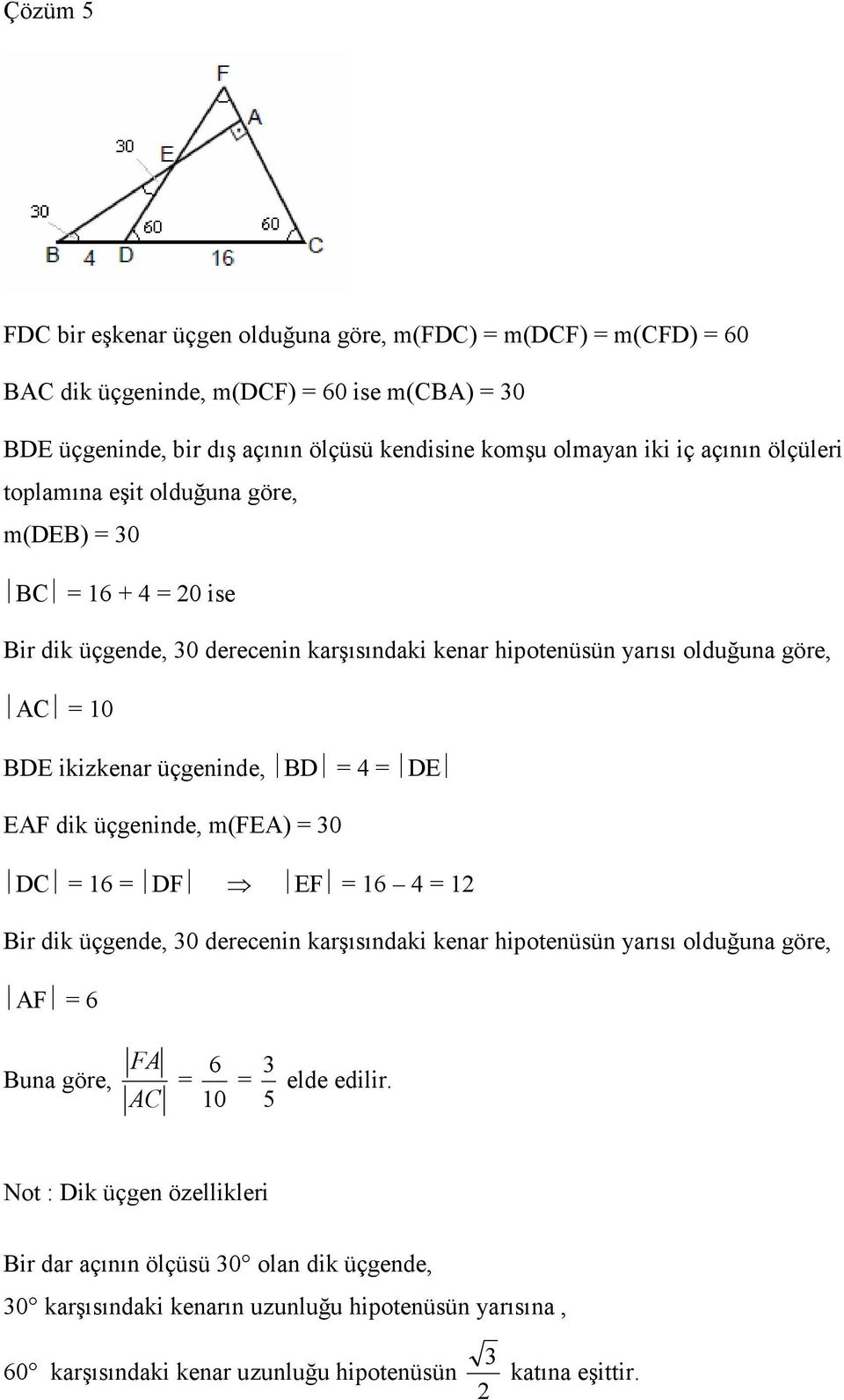 üçgeninde, BD = 4 = DE EAF dik üçgeninde, m(fea) = 0 DC = 6 = DF EF = 6 4 = Bir dik üçgende, 0 derecenin karşısındaki kenar hipotenüsün yarısı olduğuna göre, AF = 6 FA 6 Buna göre, = =