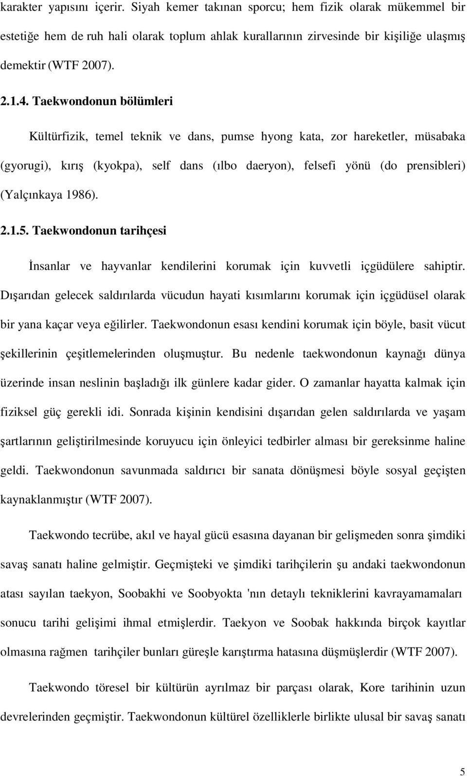 1986). 2.1.5. Taekwondonun tarihçesi İnsanlar ve hayvanlar kendilerini korumak için kuvvetli içgüdülere sahiptir.